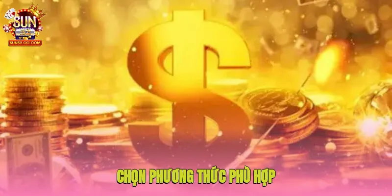 Chọn phương thức phù hợp giữa nhiều lựa chọn để nạp tiền Sun52
