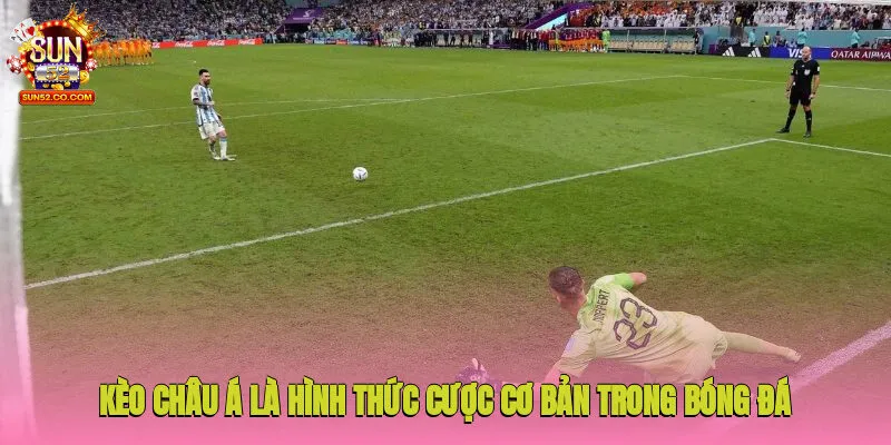 Kèo châu Á là hình thức cược cơ bản trong bóng đá